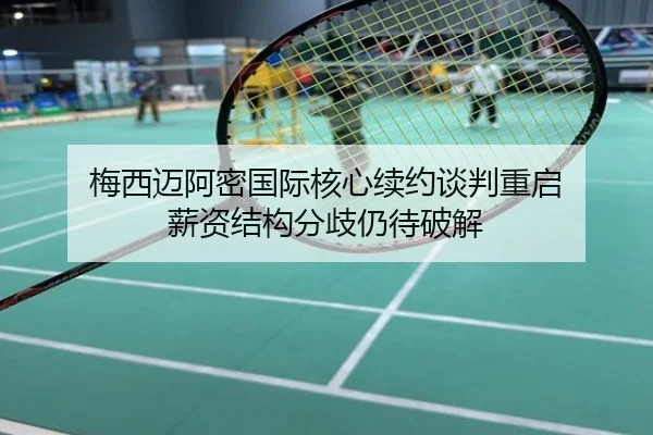 梅西迈阿密国际核心续约谈判重启 薪资结构分歧仍待破解